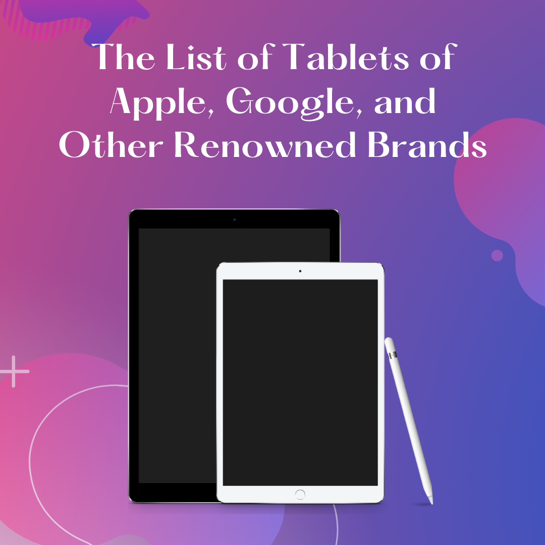 The List of Tablets of Apple, Google and Other Renowned Brands